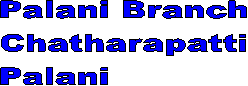 Palani Branch
Chatharapatti
Palani
