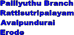 Palliyuthu Branch
Rattisutripalayam
Avalpundurai
Erode

